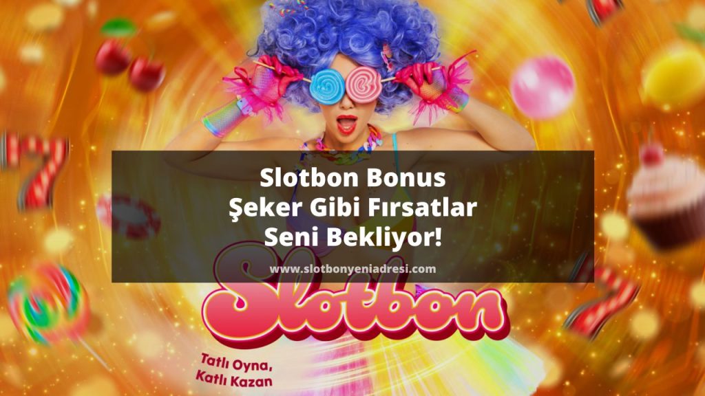 Slotbon Bonus | Şeker Gibi Fırsatlar Seni Bekliyor