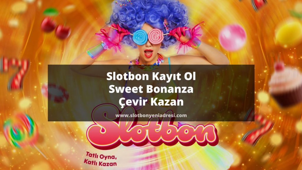 Slotbon Kayıt Ol Sweet Bonanza Çevir Kazan